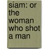 Siam: Or The Woman Who Shot A Man