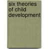 Six Theories Of Child Development door Ross Vasta