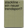 Slackline - Ein Neuer Trendsport? door Patrick Engel