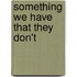 Something We Have That They Don't