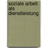 Soziale Arbeit Als Dienstleistung door Matthias Schutze