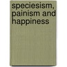 Speciesism, Painism And Happiness door Richard D. Ryder