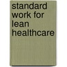 Standard Work For Lean Healthcare door Thomas L. Jackson