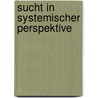 Sucht in systemischer Perspektive by Unknown