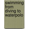 Swimming From Diving To Waterpolo door Jason Page