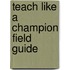 Teach Like A Champion Field Guide