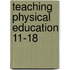 Teaching Physical Education 11-18