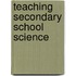 Teaching Secondary School Science