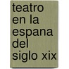 Teatro En La Espana Del Siglo Xix door David Thatcher Gies