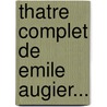 Thatre Complet de Emile Augier... by Ͽ