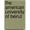The American University Of Beirut door Betty S. Anderson