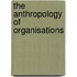 The Anthropology Of Organisations