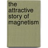 The Attractive Story Of Magnetism by Andrea Gianopoulos