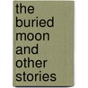 The Buried Moon And Other Stories by Belinda Gallagher