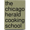 The Chicago Herald Cooking School by Jessup Whitehead