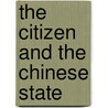The Citizen And The Chinese State door Perry Keller