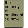 The Comedy Of Sentiment : A Novel by Max Simon Nordau