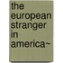 The European Stranger In America~