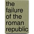 The Failure Of The Roman Republic
