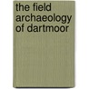 The Field Archaeology Of Dartmoor door Phil Newman