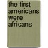 The First Americans Were Africans