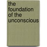 The Foundation Of The Unconscious by Matt Ffytche