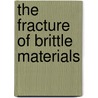 The Fracture Of Brittle Materials door John J. Mecholsky