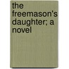The Freemason's Daughter; A Novel door John Frederick Smith