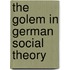 The Golem In German Social Theory