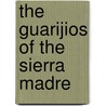 The Guarijios Of The Sierra Madre door David Yetman