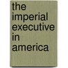 The Imperial Executive In America door Mary Lou Lustig