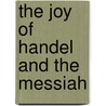 The Joy of Handel and the Messiah by George Frideric Handel