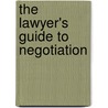 The Lawyer's Guide To Negotiation door Xavier M. Frascogna