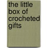 The Little Box Of Crocheted Gifts by Sandy Scoville