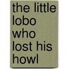 The Little Lobo Who Lost His Howl door John Austin