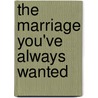 The Marriage You've Always Wanted by Tim Clinton