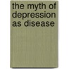 The Myth Of Depression As Disease by Christopher R. Martell