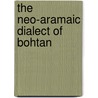 The Neo-Aramaic Dialect Of Bohtan door Samuel Fox