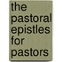 The Pastoral Epistles For Pastors