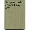 The Pirate Who Couldn't Say Arrr! by M.S. Ccc-slp Neal