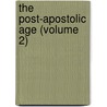 The Post-Apostolic Age (Volume 2) door Lucius Waterman