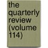 The Quarterly Review (Volume 114)