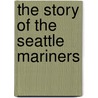 The Story Of The Seattle Mariners door Nate Leboutillier