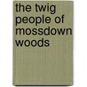 The Twig People Of Mossdown Woods door Joe Thomson-Swift