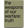 The Weapons Of Our Warfare: Truth by R.C. Sproul