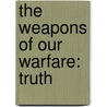 The Weapons Of Our Warfare: Truth door R.C. Sproul