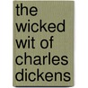 The Wicked Wit Of Charles Dickens door Shelley Klein