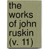 The Works Of John Ruskin  (V. 11)