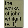 The Works Of John Whitgift (V. 1) door John Whitgift