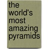 The World's Most Amazing Pyramids door Ann Weil